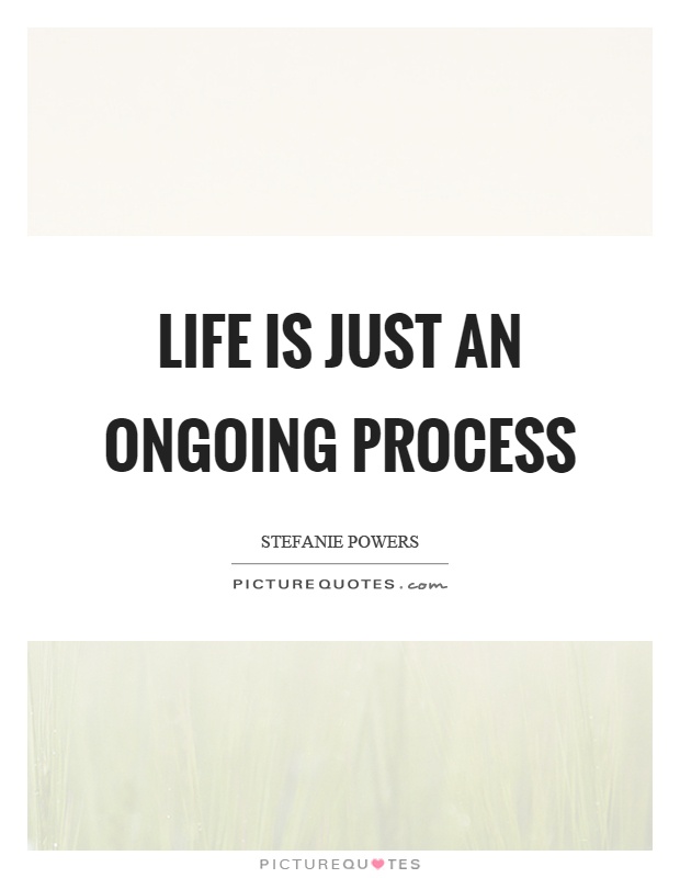 Life is just an ongoing process Picture Quote #1