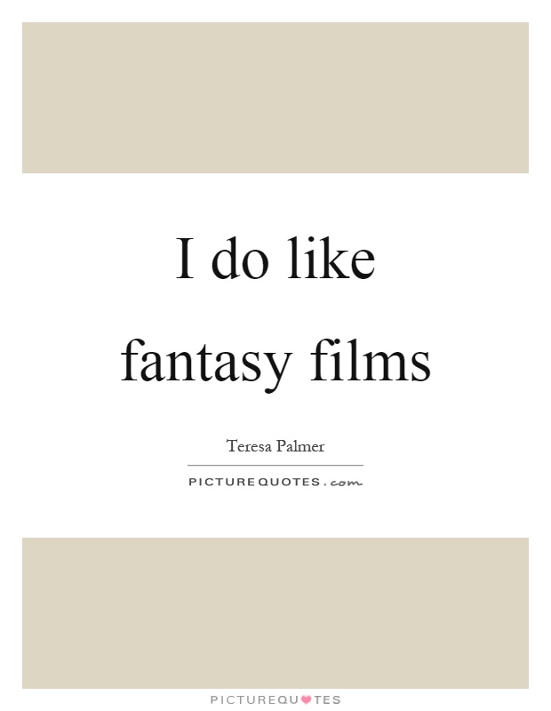 I do like fantasy films Picture Quote #1