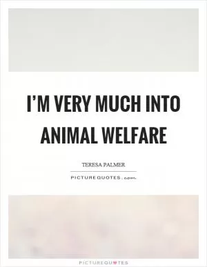 I’m very much into animal welfare Picture Quote #1