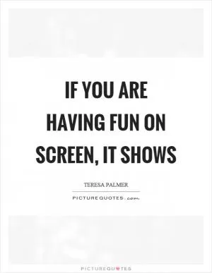 If you are having fun on screen, it shows Picture Quote #1