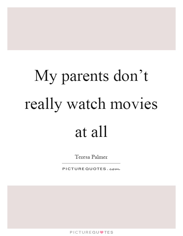 My parents don't really watch movies at all Picture Quote #1