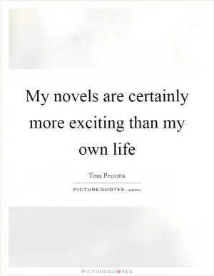 My novels are certainly more exciting than my own life Picture Quote #1