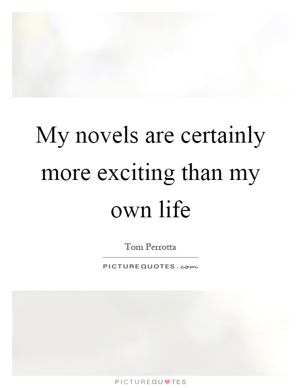 My novels are certainly more exciting than my own life Picture Quote #1