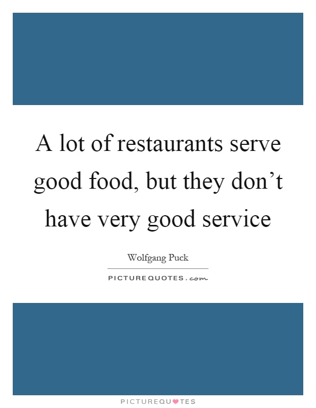 A lot of restaurants serve good food, but they don't have very good service Picture Quote #1