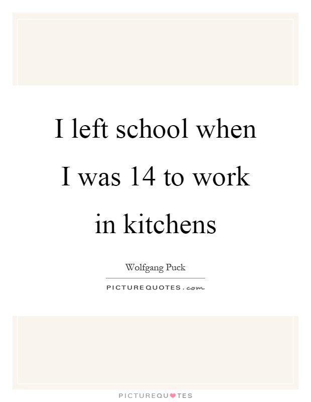 I left school when I was 14 to work in kitchens Picture Quote #1