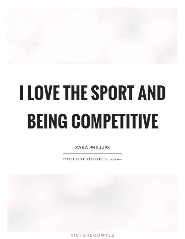 I love the sport and being competitive Picture Quote #1