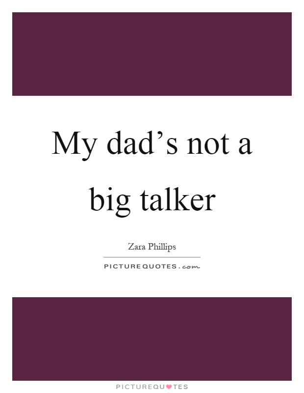 My dad's not a big talker Picture Quote #1