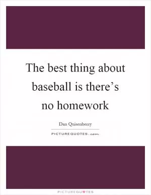 The best thing about baseball is there’s no homework Picture Quote #1