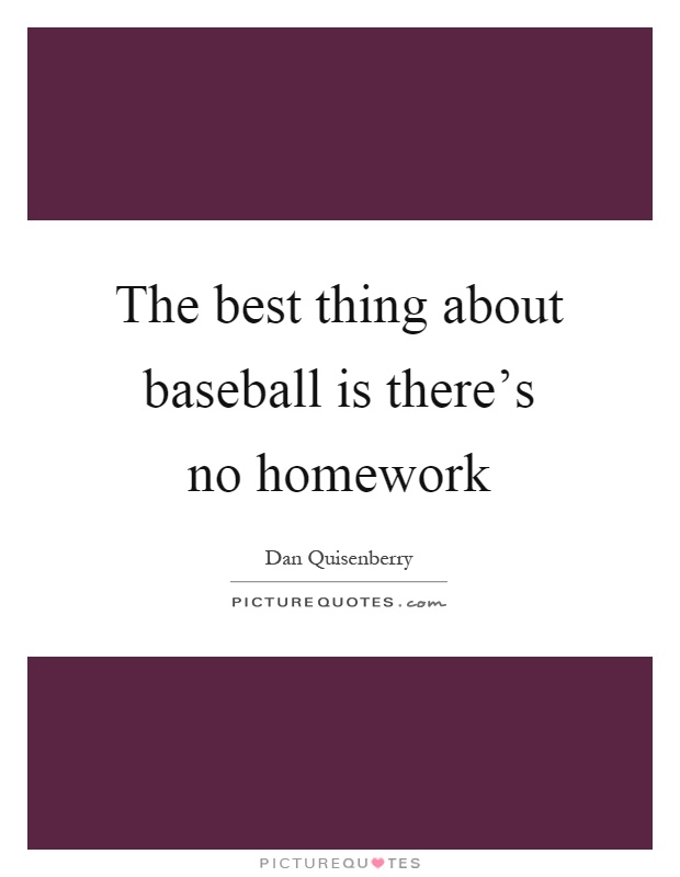 The best thing about baseball is there's no homework Picture Quote #1