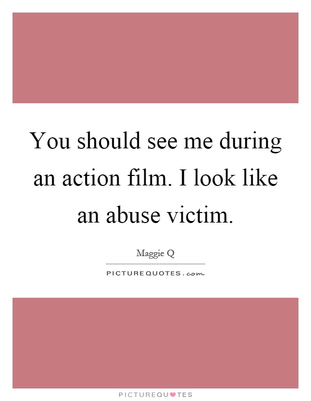 You should see me during an action film. I look like an abuse victim Picture Quote #1