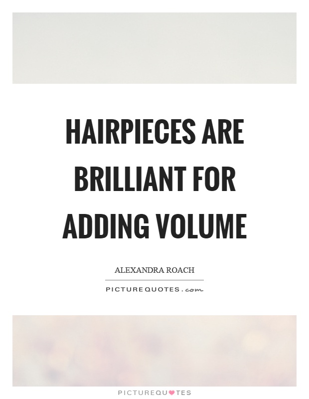 Hairpieces are brilliant for adding volume Picture Quote #1