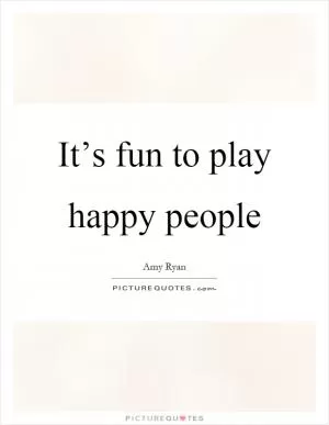It’s fun to play happy people Picture Quote #1