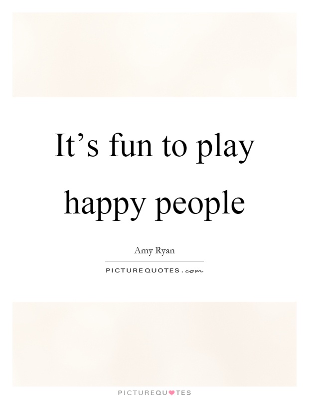 It's fun to play happy people Picture Quote #1