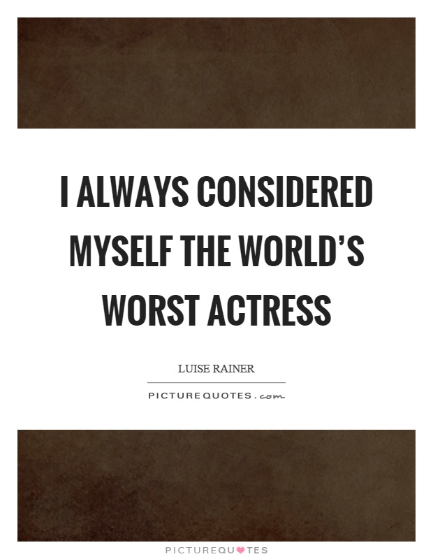 I always considered myself the world's worst actress Picture Quote #1
