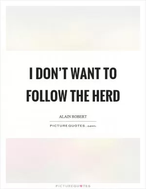 I don’t want to follow the herd Picture Quote #1