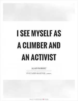 I see myself as a climber and an activist Picture Quote #1