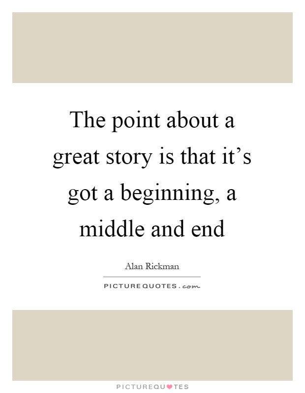 The point about a great story is that it's got a beginning, a middle and end Picture Quote #1