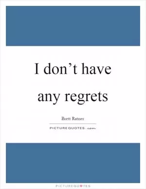I don’t have any regrets Picture Quote #1
