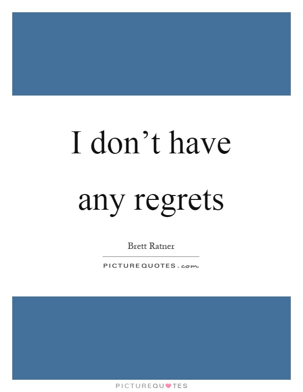 I don't have any regrets Picture Quote #1