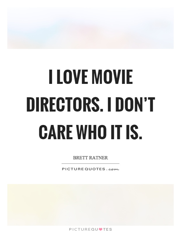I love movie directors. I don't care who it is Picture Quote #1