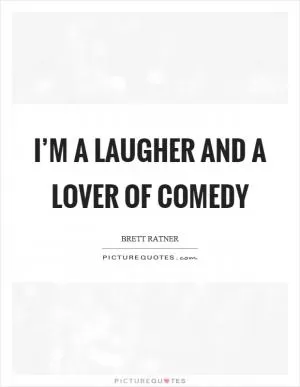 I’m a laugher and a lover of comedy Picture Quote #1