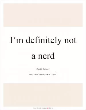 I’m definitely not a nerd Picture Quote #1