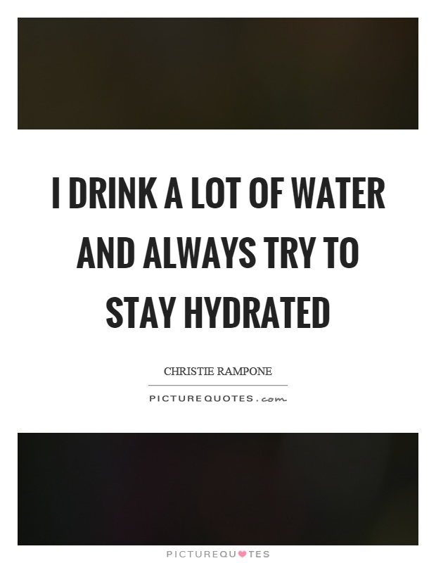 I drink a lot of water and always try to stay hydrated Picture Quote #1
