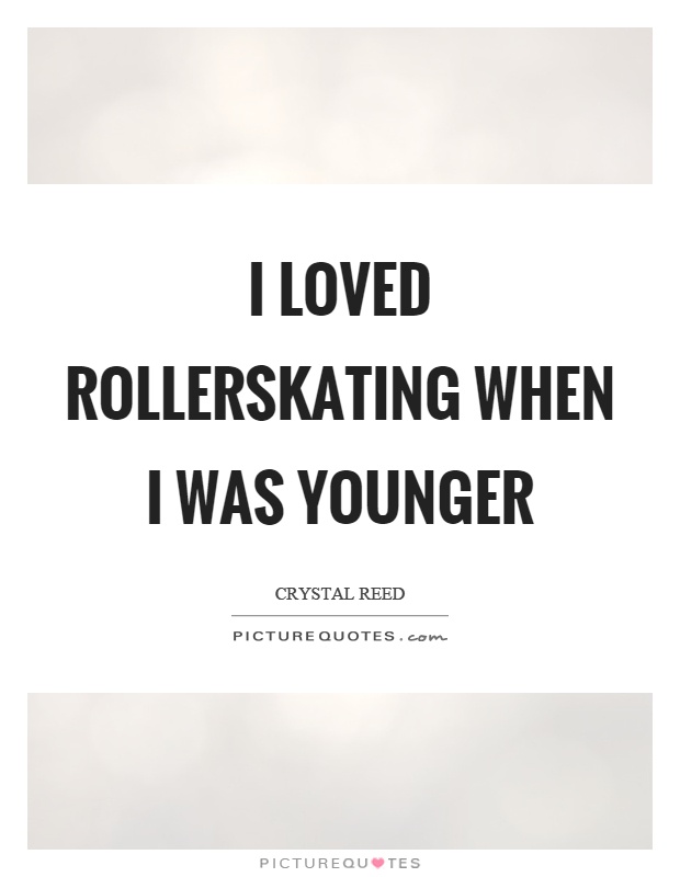 I loved rollerskating when I was younger Picture Quote #1