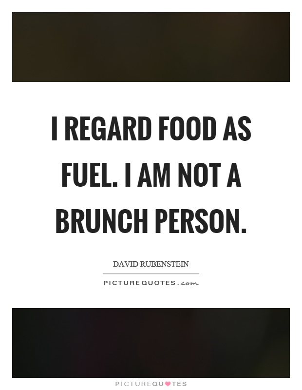 I regard food as fuel. I am not a brunch person Picture Quote #1