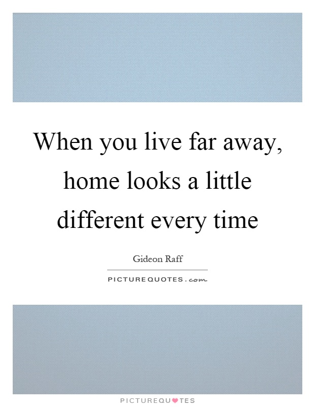 When you live far away, home looks a little different every time Picture Quote #1