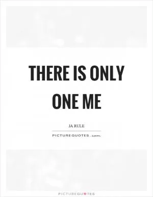 There is only one me Picture Quote #1
