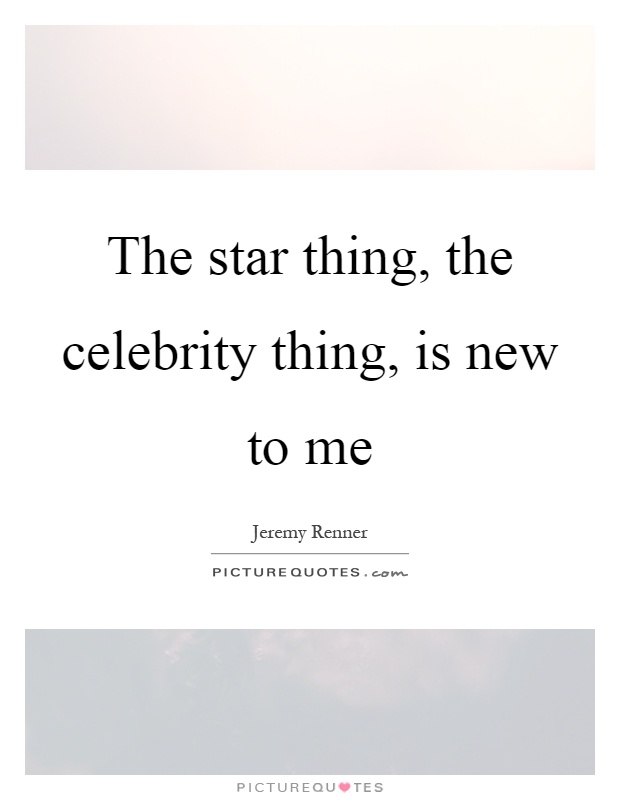 The star thing, the celebrity thing, is new to me Picture Quote #1