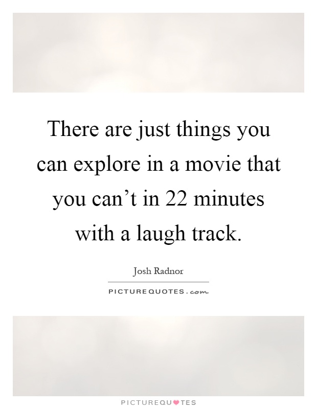 There are just things you can explore in a movie that you can't in 22 minutes with a laugh track Picture Quote #1