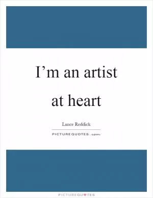 I’m an artist at heart Picture Quote #1