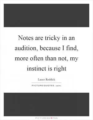 Notes are tricky in an audition, because I find, more often than not, my instinct is right Picture Quote #1