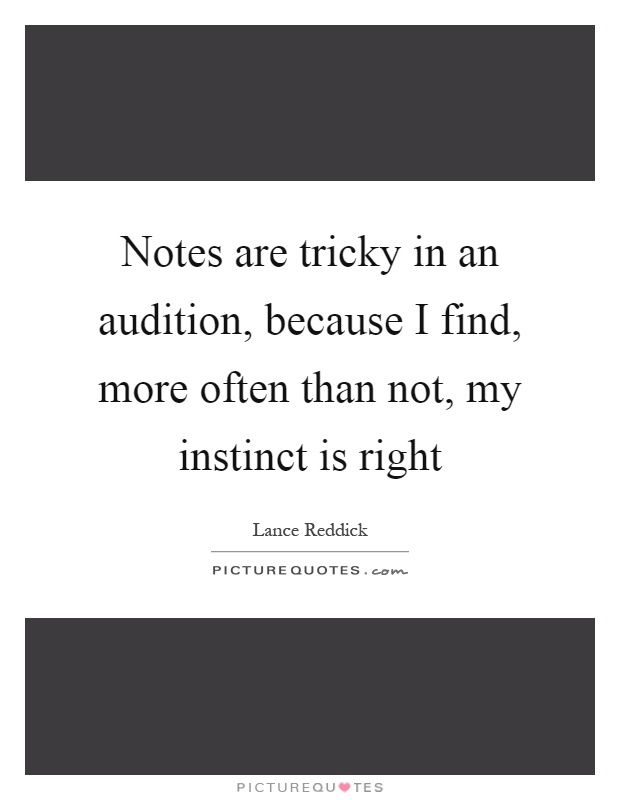 Notes are tricky in an audition, because I find, more often than not, my instinct is right Picture Quote #1