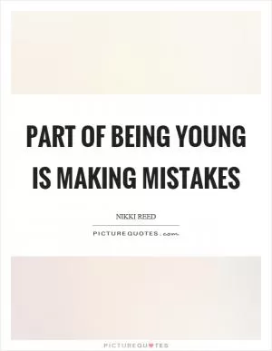 Part of being young is making mistakes Picture Quote #1