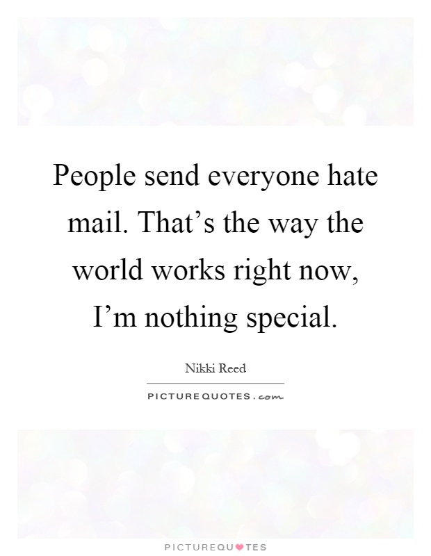 People send everyone hate mail. That's the way the world works right now, I'm nothing special Picture Quote #1