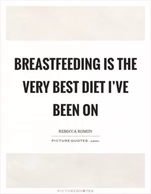 Breastfeeding is the very best diet I’ve been on Picture Quote #1