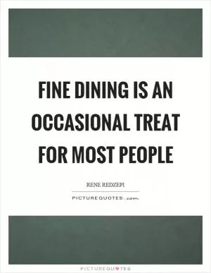 Fine dining is an occasional treat for most people Picture Quote #1