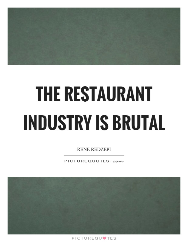 The restaurant industry is brutal Picture Quote #1
