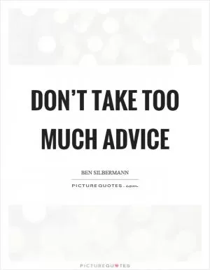 Don’t take too much advice Picture Quote #1