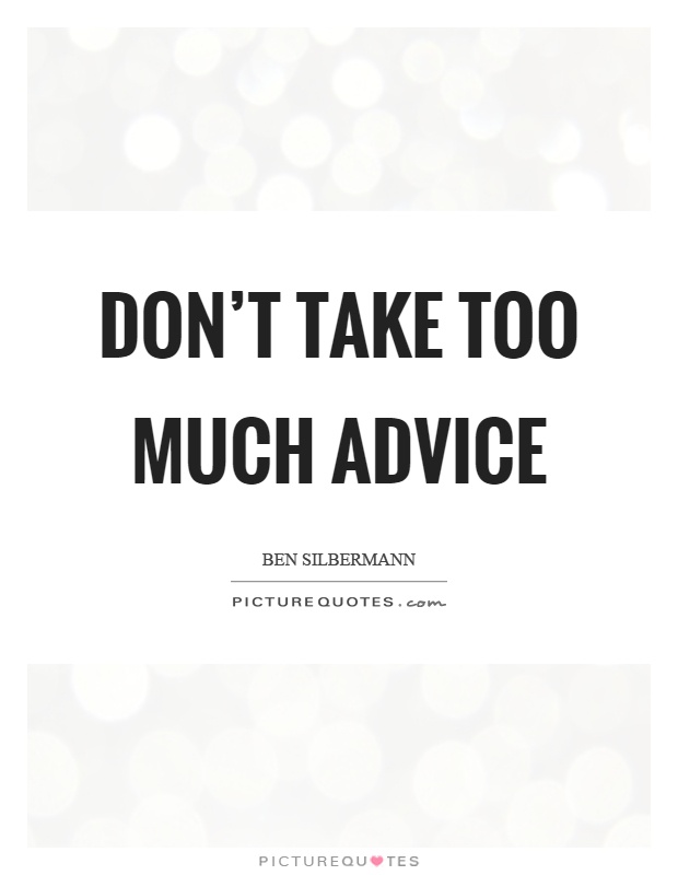 Don't take too much advice Picture Quote #1