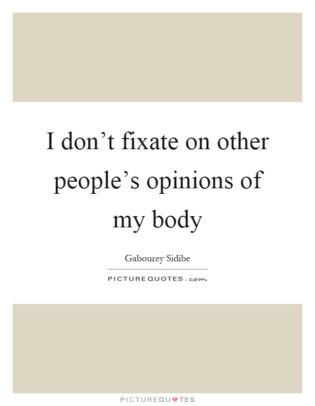 I don't fixate on other people's opinions of my body Picture Quote #1