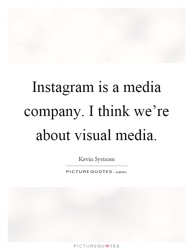 Instagram is a media company. I think we're about visual media Picture Quote #1