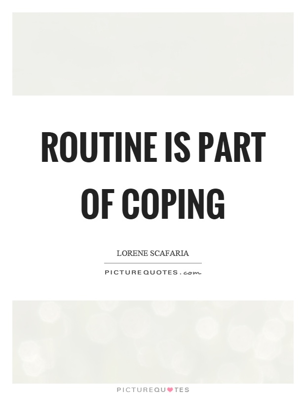 Routine is part of coping Picture Quote #1
