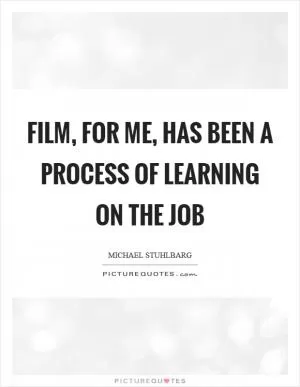 Film, for me, has been a process of learning on the job Picture Quote #1