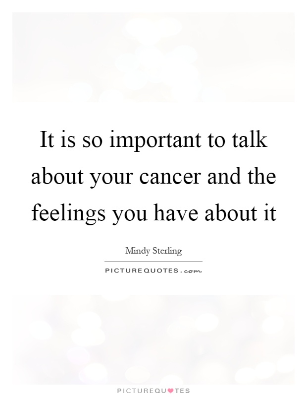 It is so important to talk about your cancer and the feelings you have about it Picture Quote #1