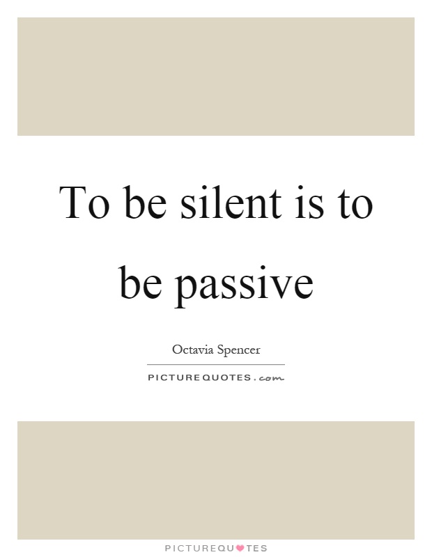 To be silent is to be passive Picture Quote #1