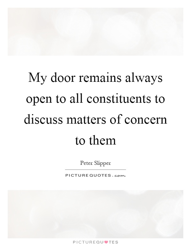 My door remains always open to all constituents to discuss matters of concern to them Picture Quote #1